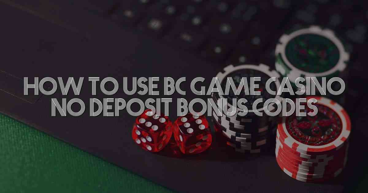 How to Use Bc Game Casino No Deposit Bonus Codes