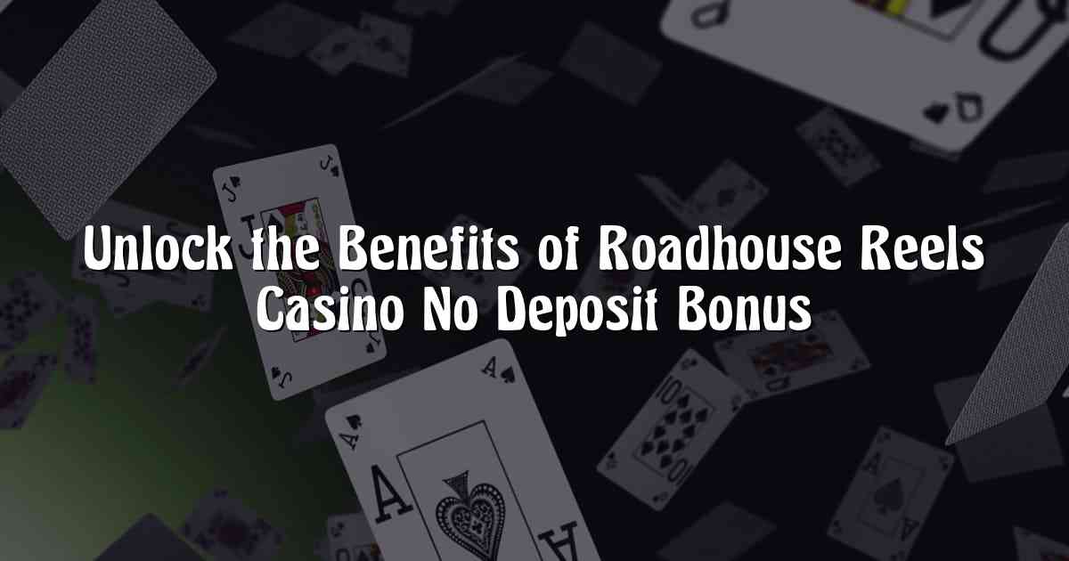 Unlock the Benefits of Roadhouse Reels Casino No Deposit Bonus