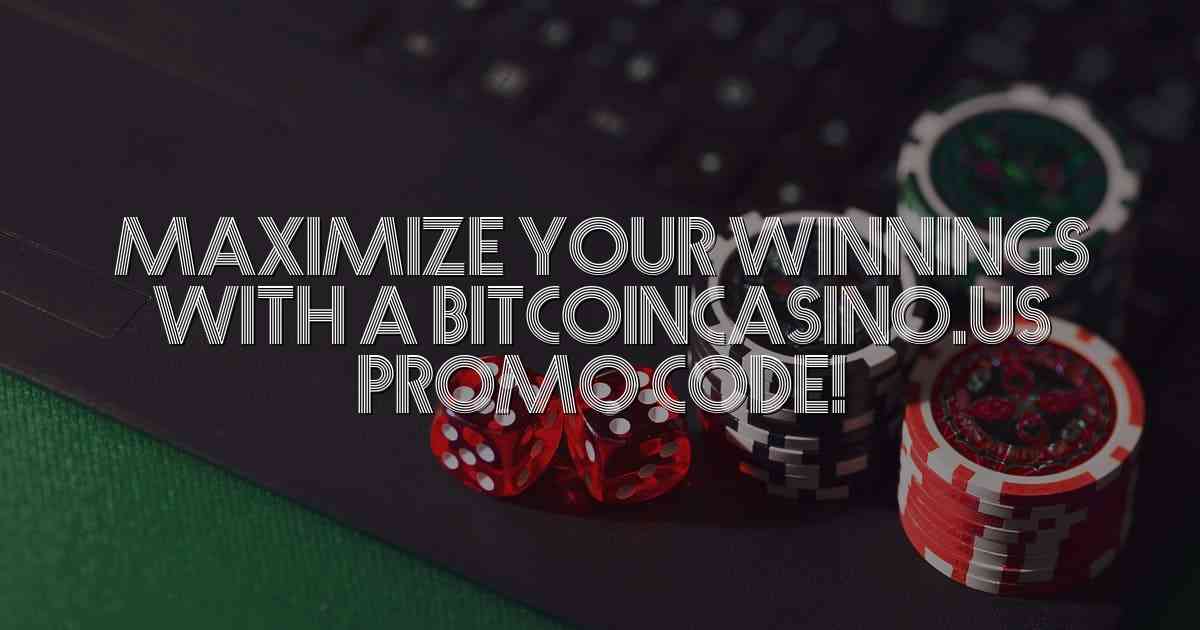 Maximize Your Winnings with a Bitcoincasino.us Promo Code!