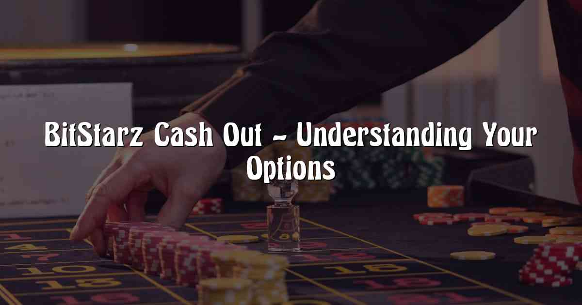 BitStarz Cash Out – Understanding Your Options