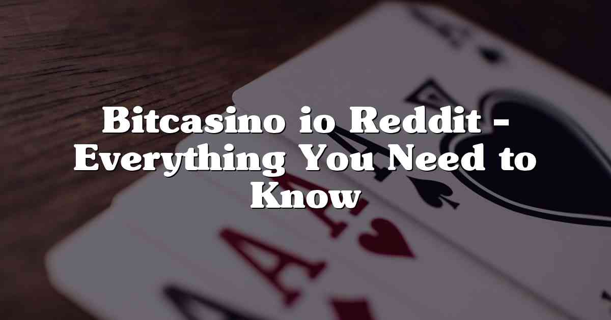 Bitcasino io Reddit – Everything You Need to Know