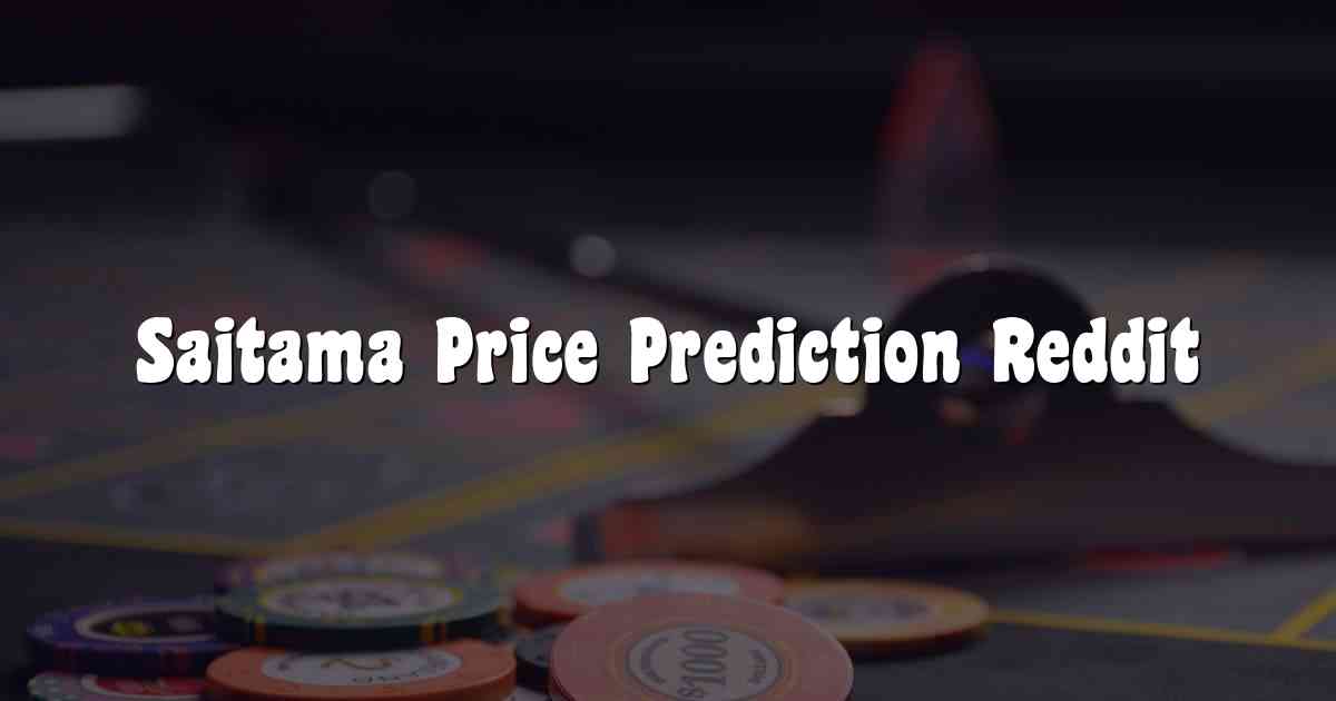 Saitama Price Prediction Reddit