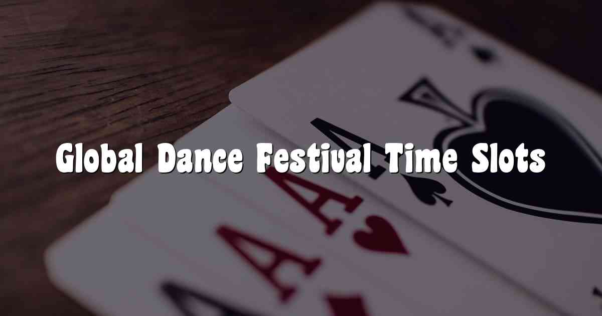 Global Dance Festival Time Slots