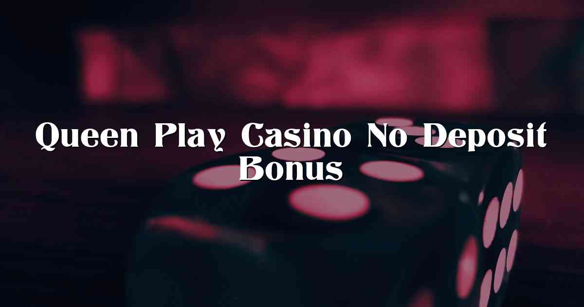 Queen Play Casino No Deposit Bonus