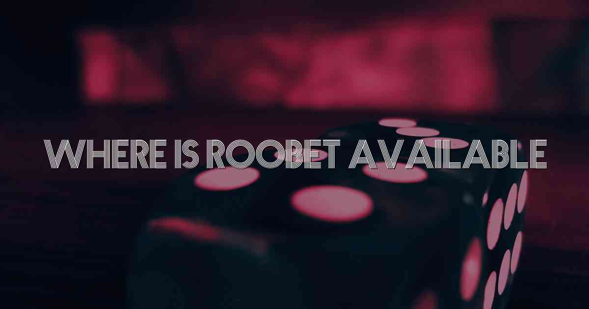 Where Is Roobet Available