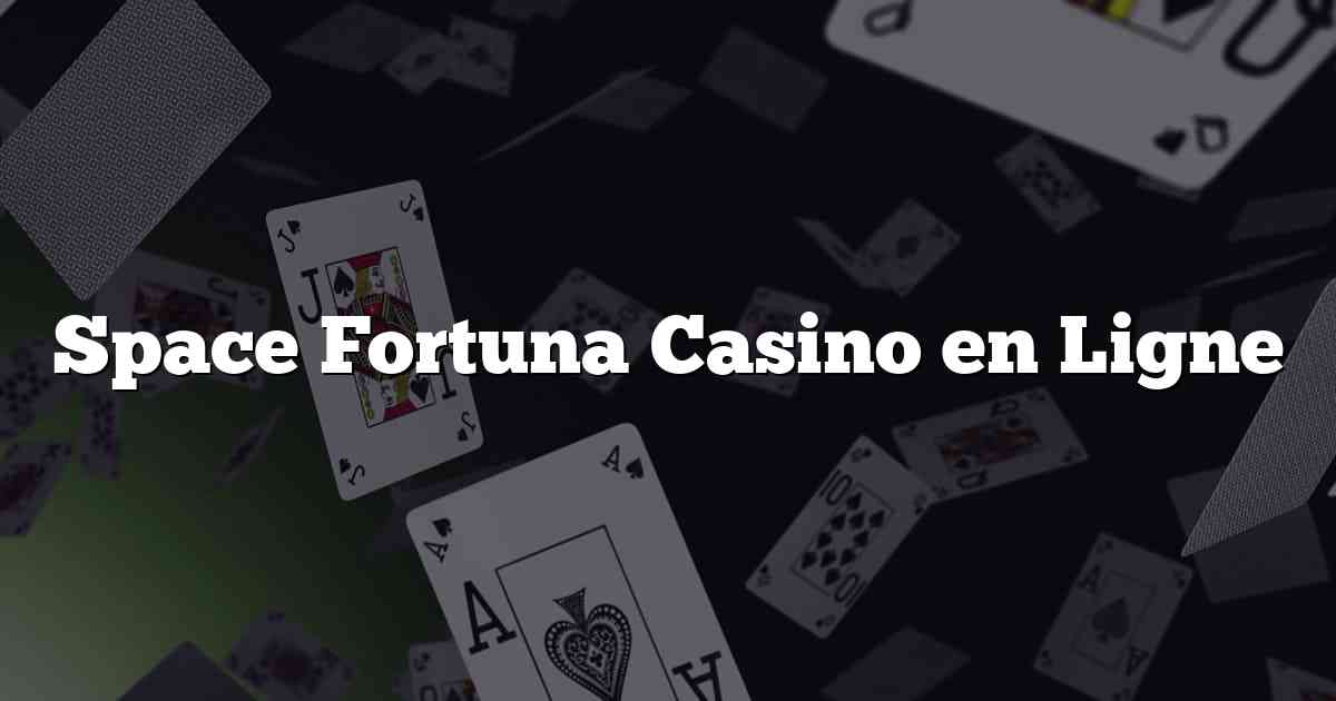 Space Fortuna Casino en Ligne
